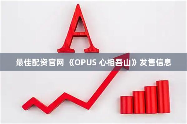 最佳配资官网 《OPUS 心相吾山》发售信息