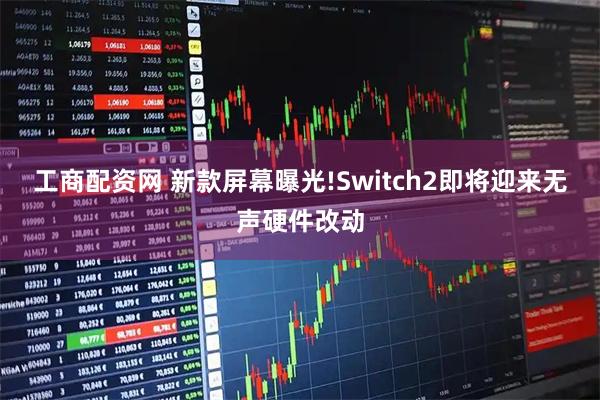 工商配资网 新款屏幕曝光!Switch2即将迎来无声硬件改动